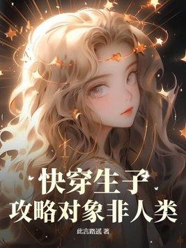 快穿生子攻略对象非人类讲的是什么
